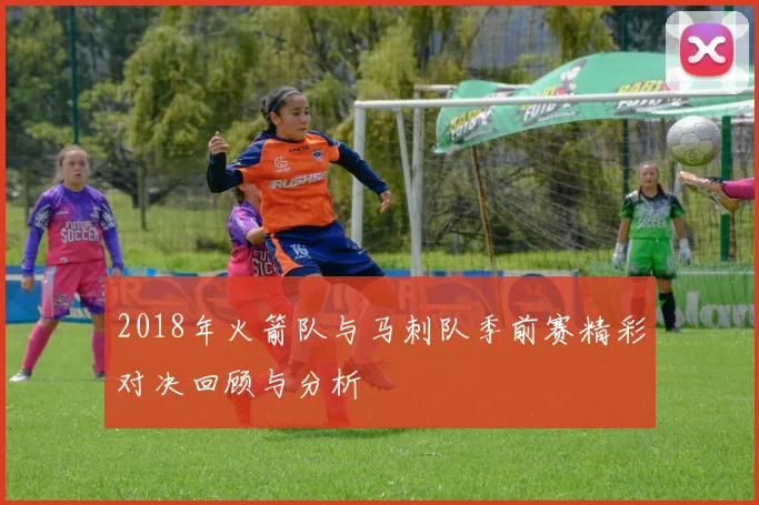 2018年火箭队与马刺队季前赛精彩对决回顾与分析